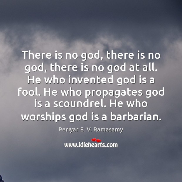 There is no God, there is no God, there is no God Periyar E. V. Ramasamy Picture Quote