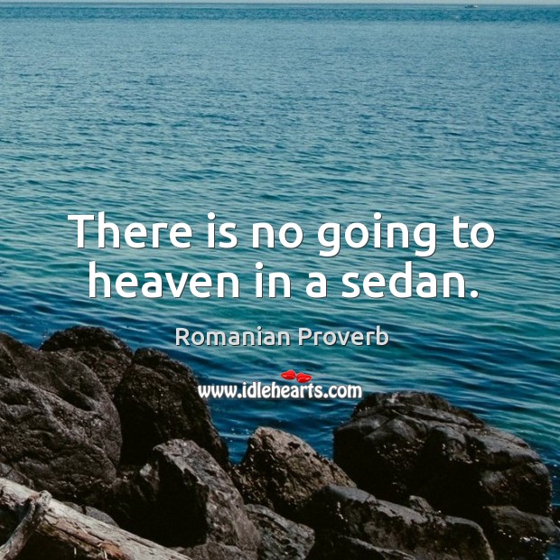 There is no going to heaven in a sedan. Romanian Proverbs Image
