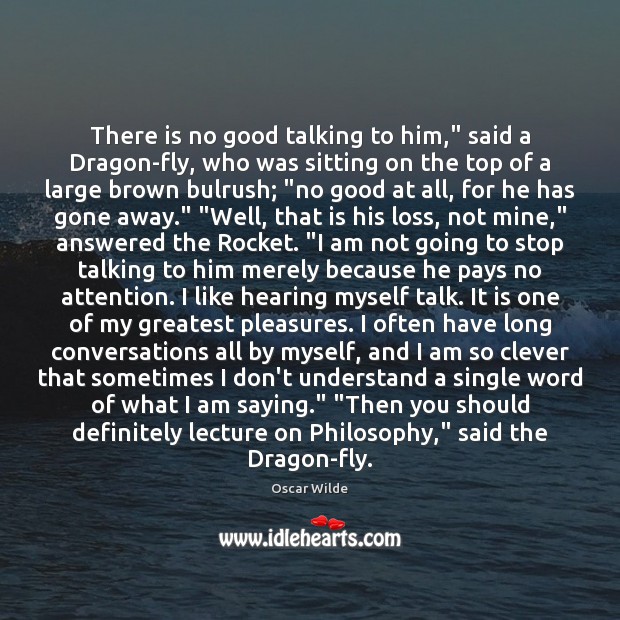There is no good talking to him,” said a Dragon-fly, who was Oscar Wilde Picture Quote