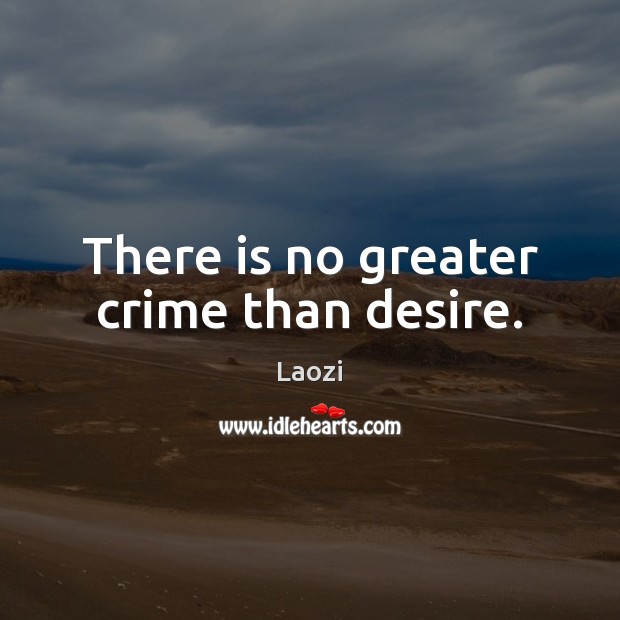 There is no greater crime than desire. Laozi Picture Quote