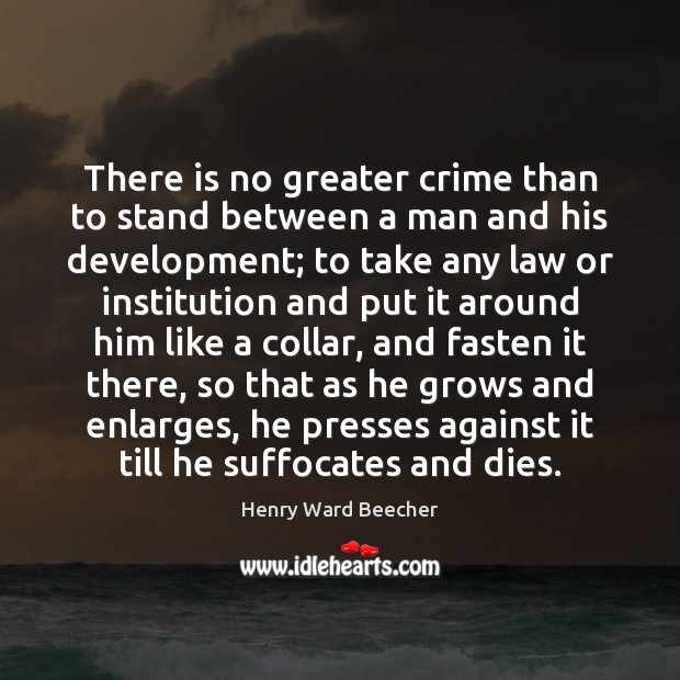 There is no greater crime than to stand between a man and Henry Ward Beecher Picture Quote