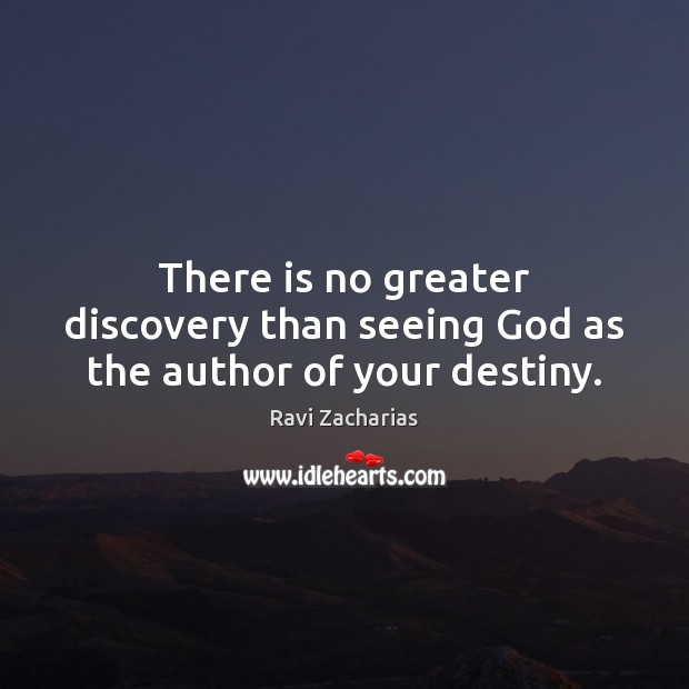 There is no greater discovery than seeing God as the author of your destiny. Ravi Zacharias Picture Quote