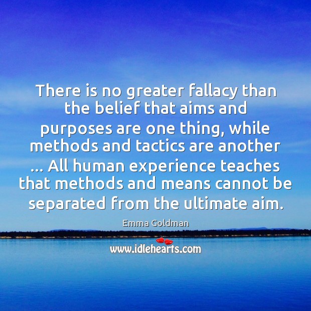 There is no greater fallacy than the belief that aims and purposes Emma Goldman Picture Quote