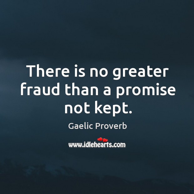 There is no greater fraud than a promise not kept. Gaelic Proverbs Image