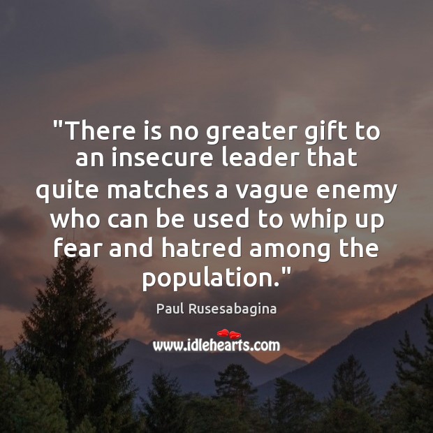 “There is no greater gift to an insecure leader that quite matches Paul Rusesabagina Picture Quote