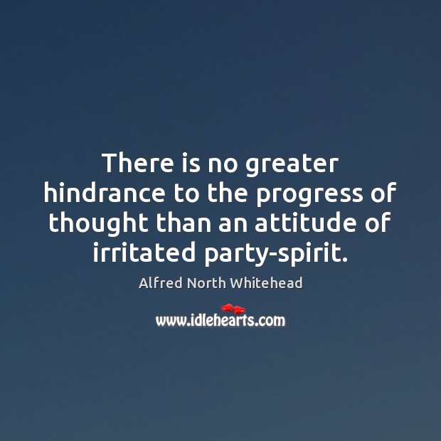 There is no greater hindrance to the progress of thought than an Alfred North Whitehead Picture Quote