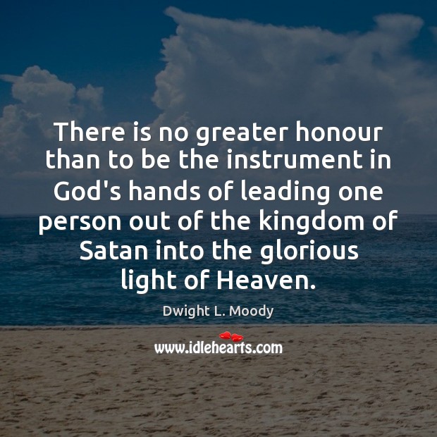 There is no greater honour than to be the instrument in God’s Dwight L. Moody Picture Quote