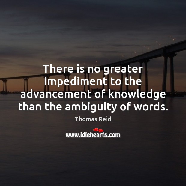 There is no greater impediment to the advancement of knowledge than the Thomas Reid Picture Quote