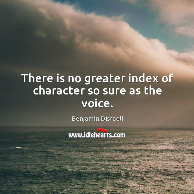 There is no greater index of character so sure as the voice. Image