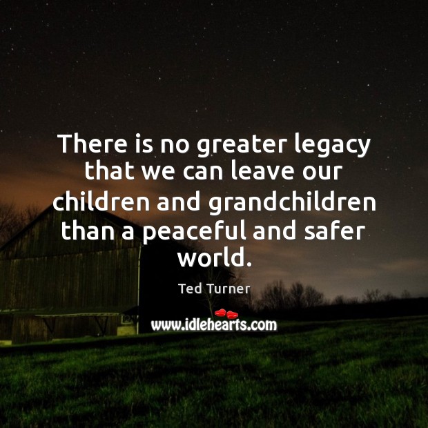 There is no greater legacy that we can leave our children and Image