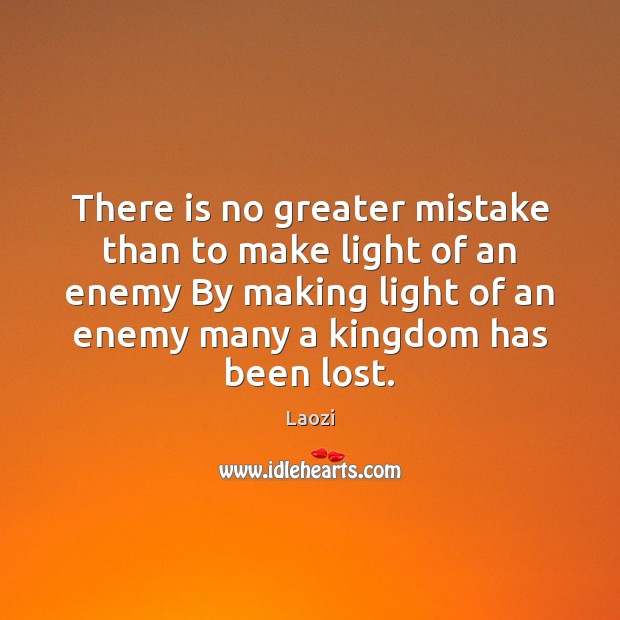 There is no greater mistake than to make light of an enemy Laozi Picture Quote