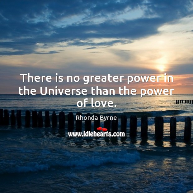 There is no greater power in the Universe than the power of love. Rhonda Byrne Picture Quote