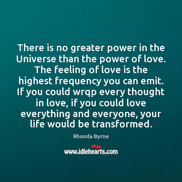 There is no greater power in the Universe than the power of Rhonda Byrne Picture Quote