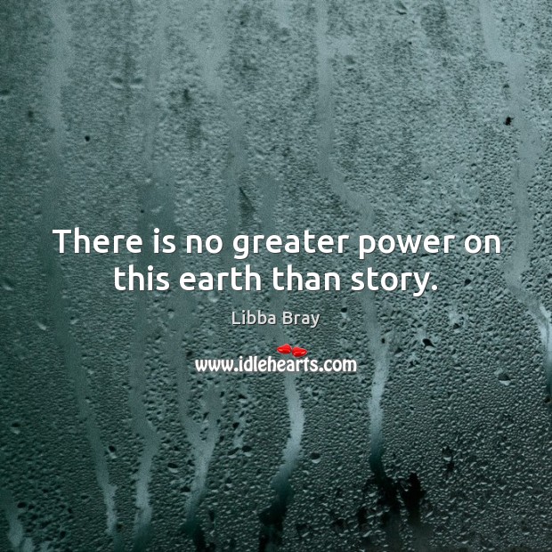 There is no greater power on this earth than story. Libba Bray Picture Quote