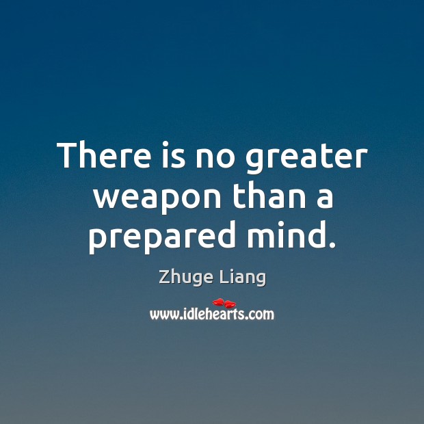 There is no greater weapon than a prepared mind. Zhuge Liang Picture Quote