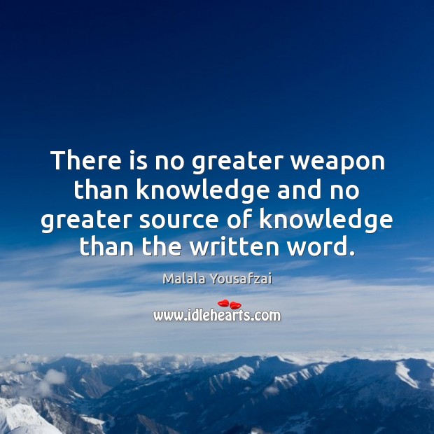 There is no greater weapon than knowledge and no greater source of Malala Yousafzai Picture Quote