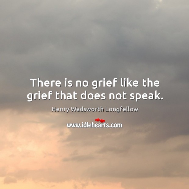 There is no grief like the grief that does not speak. Image