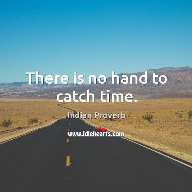 There is no hand to catch time. Indian Proverbs Image