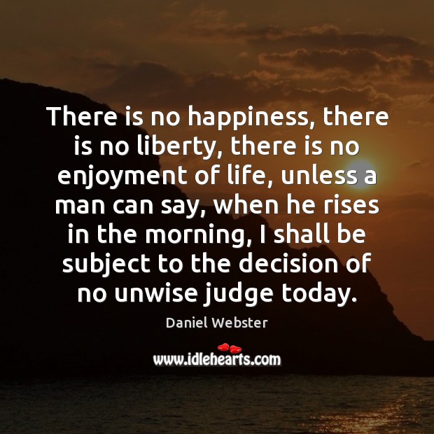 There is no happiness, there is no liberty, there is no enjoyment Daniel Webster Picture Quote