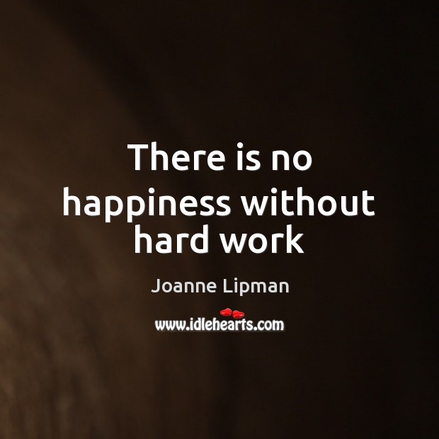 There is no happiness without hard work Joanne Lipman Picture Quote