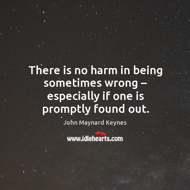 There is no harm in being sometimes wrong – especially if one is promptly found out. Image