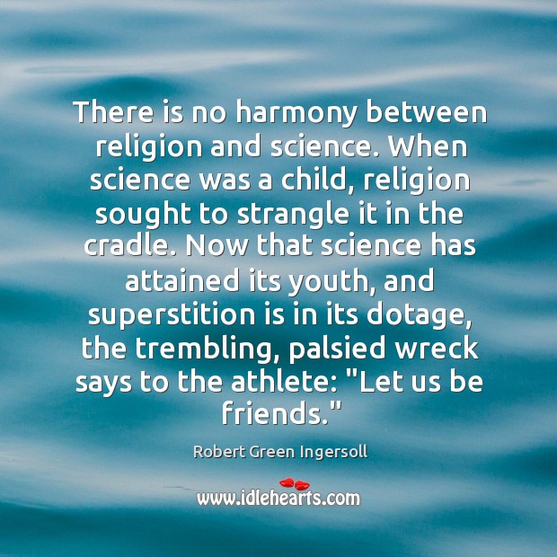 There is no harmony between religion and science. When science was a Robert Green Ingersoll Picture Quote