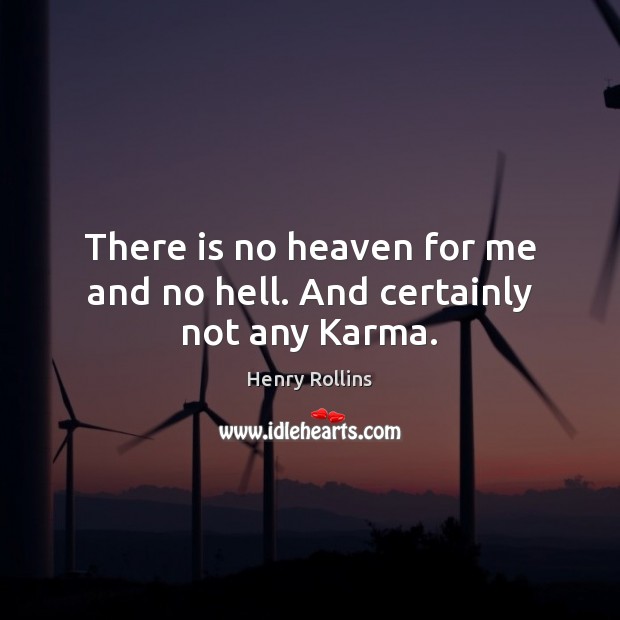 There is no heaven for me and no hell. And certainly not any Karma. Henry Rollins Picture Quote