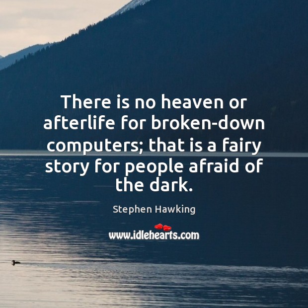 There is no heaven or afterlife for broken-down computers; that is a Afraid Quotes Image