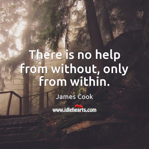 There is no help from without, only from within. James Cook Picture Quote