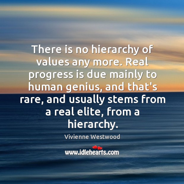 There is no hierarchy of values any more. Real progress is due Vivienne Westwood Picture Quote