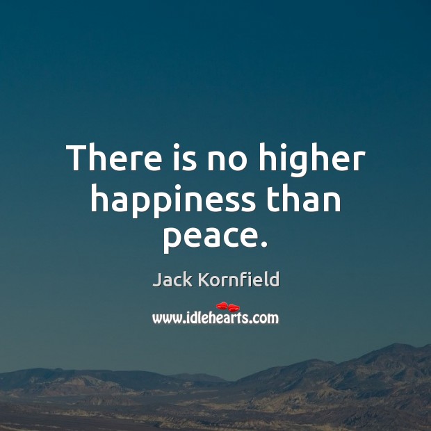 There is no higher happiness than peace. Jack Kornfield Picture Quote