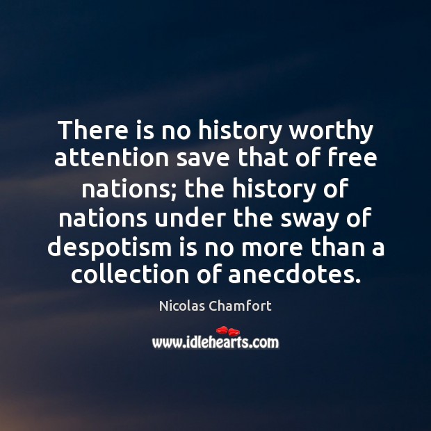 There is no history worthy attention save that of free nations; the Nicolas Chamfort Picture Quote