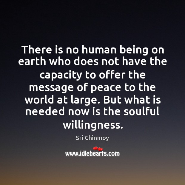 There is no human being on earth who does not have the Sri Chinmoy Picture Quote
