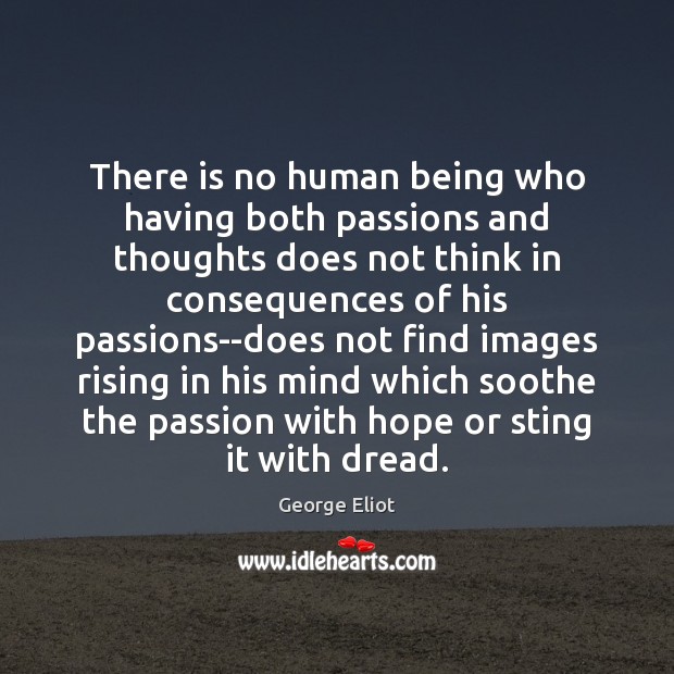 There is no human being who having both passions and thoughts does George Eliot Picture Quote