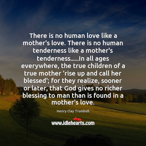There is no human love like a mother’s love. There is no Image