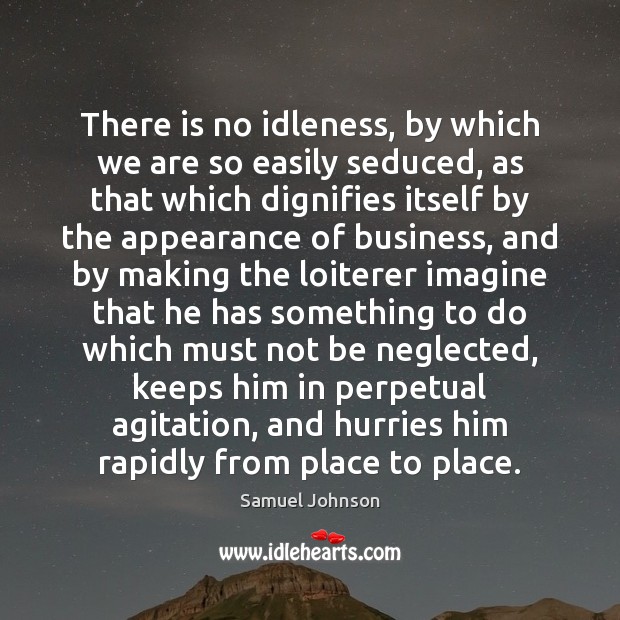 There is no idleness, by which we are so easily seduced, as Business Quotes Image