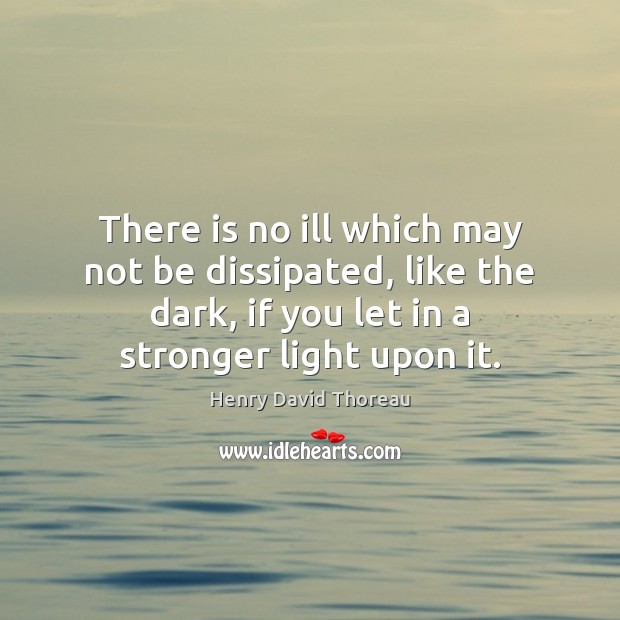 There is no ill which may not be dissipated, like the dark, Henry David Thoreau Picture Quote