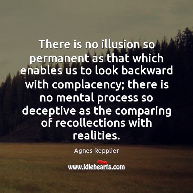There is no illusion so permanent as that which enables us to Agnes Repplier Picture Quote