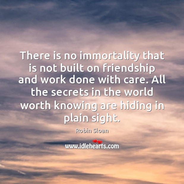 There is no immortality that is not built on friendship and work 