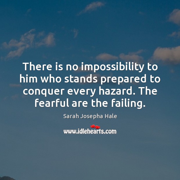 There is no impossibility to him who stands prepared to conquer every 