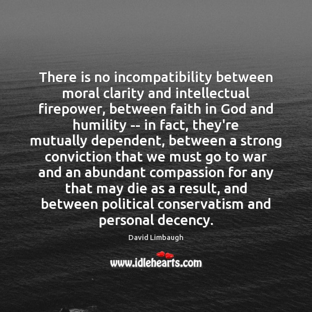 There is no incompatibility between moral clarity and intellectual firepower, between faith David Limbaugh Picture Quote
