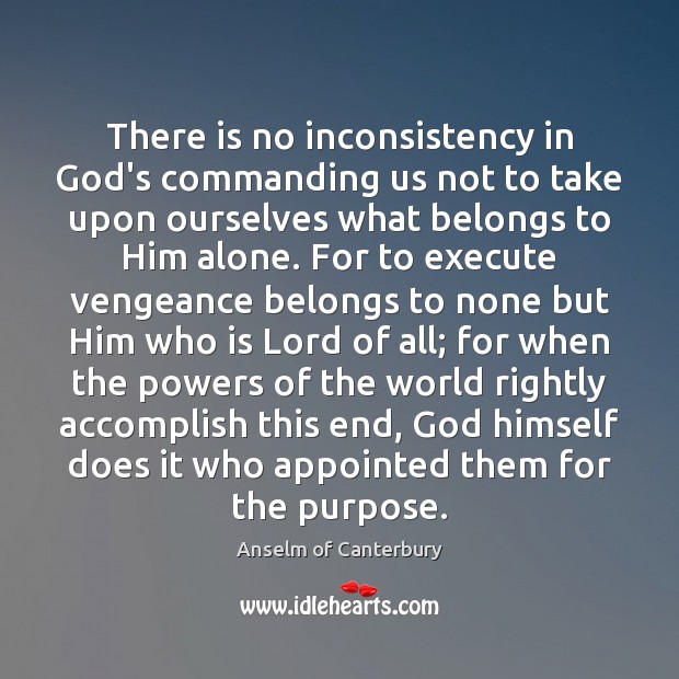 There is no inconsistency in God’s commanding us not to take upon Anselm of Canterbury Picture Quote