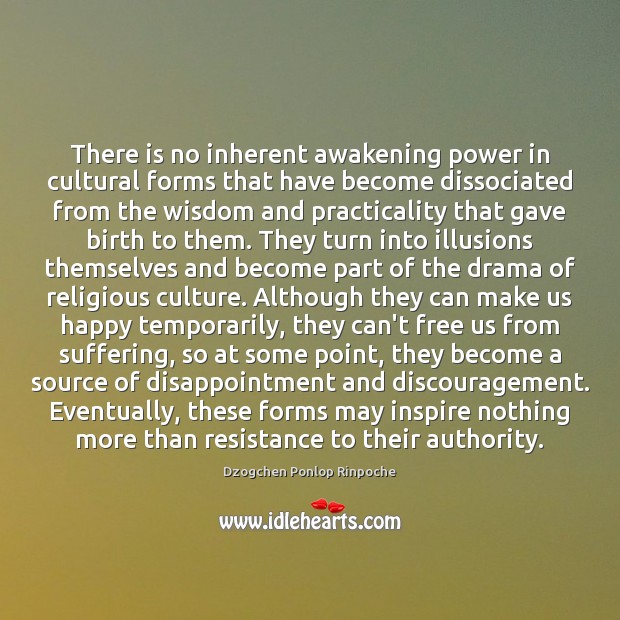 There is no inherent awakening power in cultural forms that have become Dzogchen Ponlop Rinpoche Picture Quote