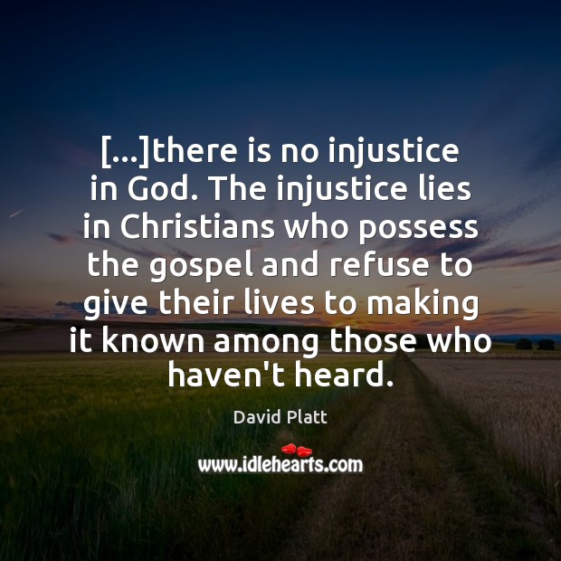 […]there is no injustice in God. The injustice lies in Christians who David Platt Picture Quote