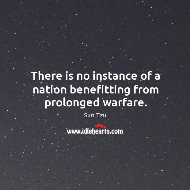 There is no instance of a nation benefitting from prolonged warfare. Sun Tzu Picture Quote