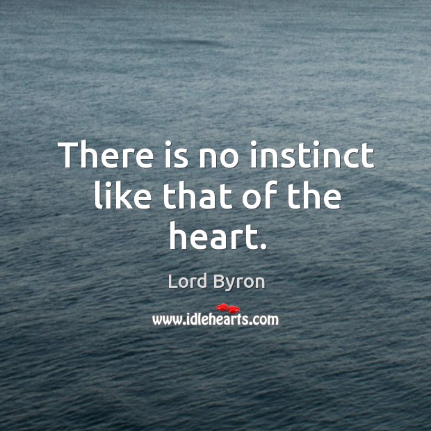 There is no instinct like that of the heart. Lord Byron Picture Quote