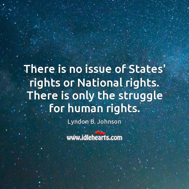 There is no issue of States’ rights or National rights. There is Lyndon B. Johnson Picture Quote
