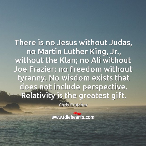 There is no Jesus without Judas, no Martin Luther King, Jr., without Chris Crutcher Picture Quote