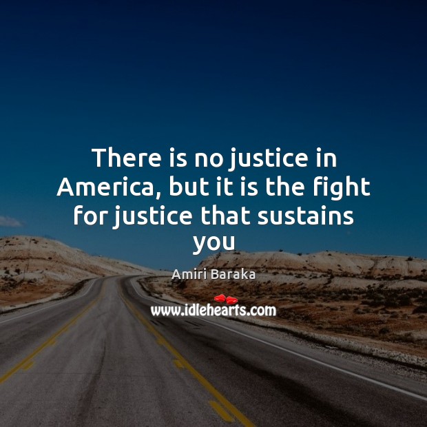 There is no justice in America, but it is the fight for justice that sustains you Image