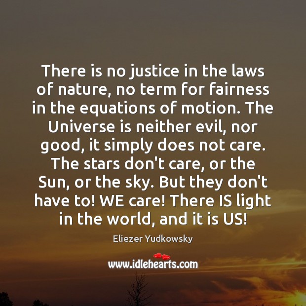 There is no justice in the laws of nature, no term for Image